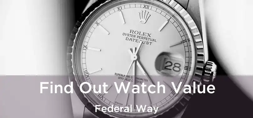  Find Out Watch Value Federal Way